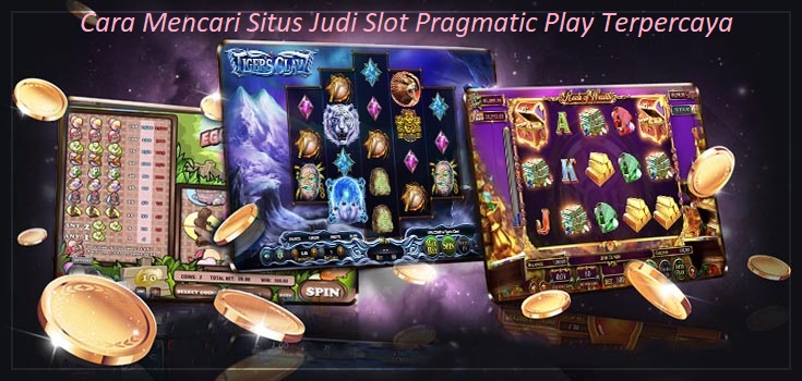 Cara Mencari Situs Judi Slot Pragmatic Play Terpercaya