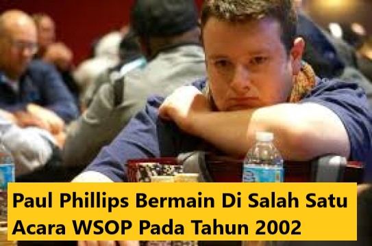 Paul Phillips Bermain Di Salah Satu Acara WSOP Pada Tahun 2002